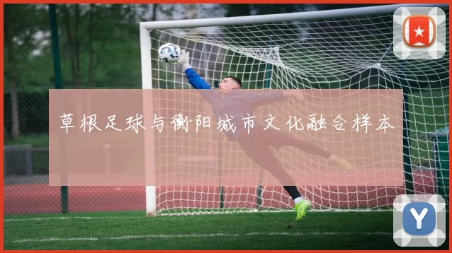 草根足球与衡阳城市文化融合样本
