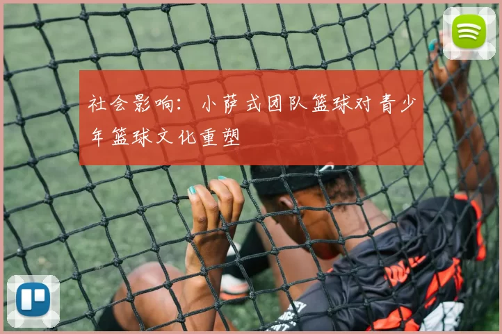 社会影响：小萨式团队篮球对青少年篮球文化重塑
