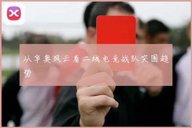 从华奥风云看二线电竞战队突围趋势