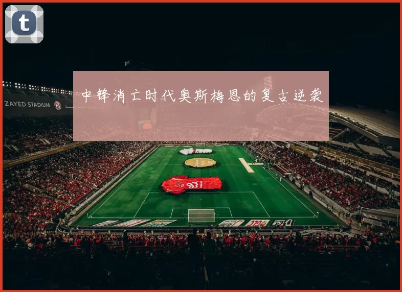 中锋消亡时代奥斯梅恩的复古逆袭