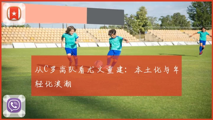 从C罗离队看尤文重建：本土化与年轻化浪潮