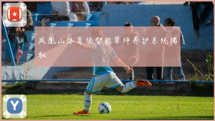 凤凰山体育场智能草坪养护系统揭秘